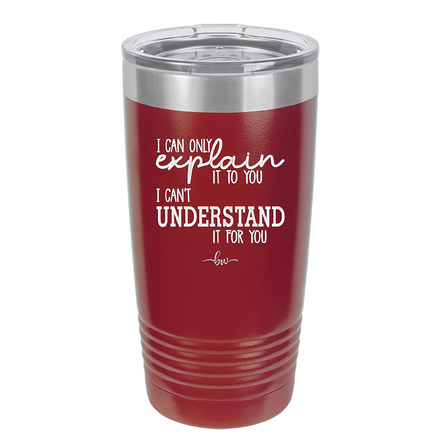 I Can Only Explain it to You I Can't Understand it For You - Laser Engraved Stainless Steel Drinkware - 2152 -