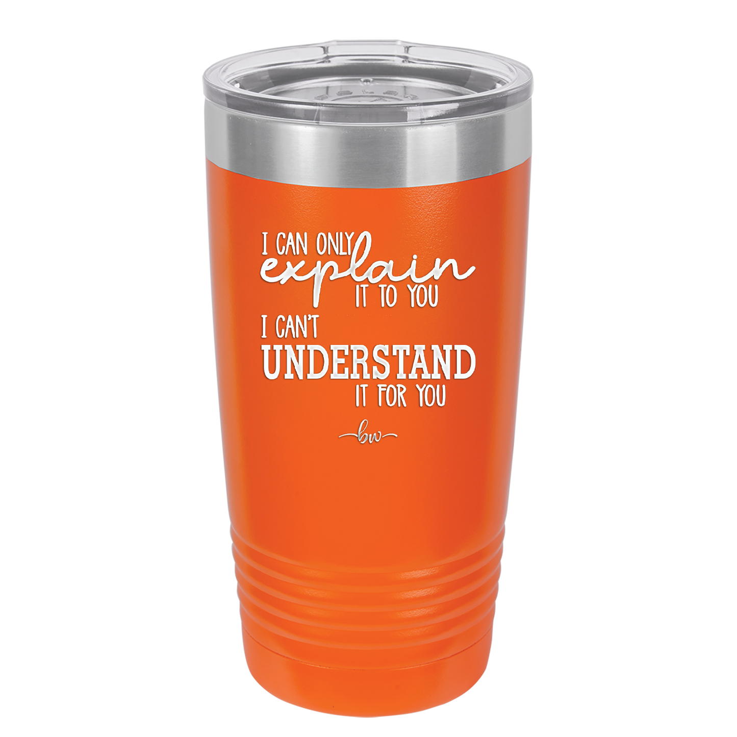 I Can Only Explain it to You I Can't Understand it For You - Laser Engraved Stainless Steel Drinkware - 2152 -