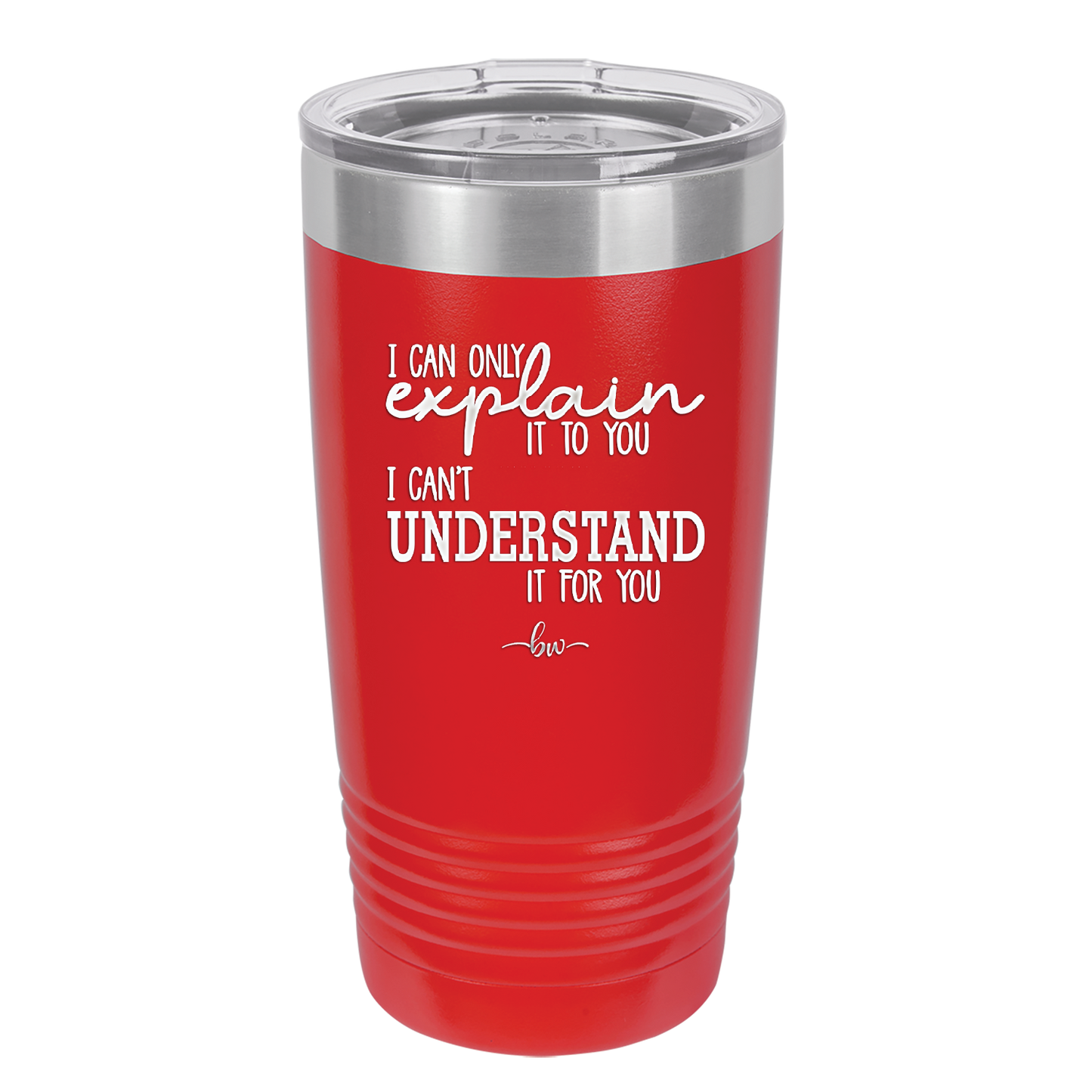 I Can Only Explain it to You I Can't Understand it For You - Laser Engraved Stainless Steel Drinkware - 2152 -