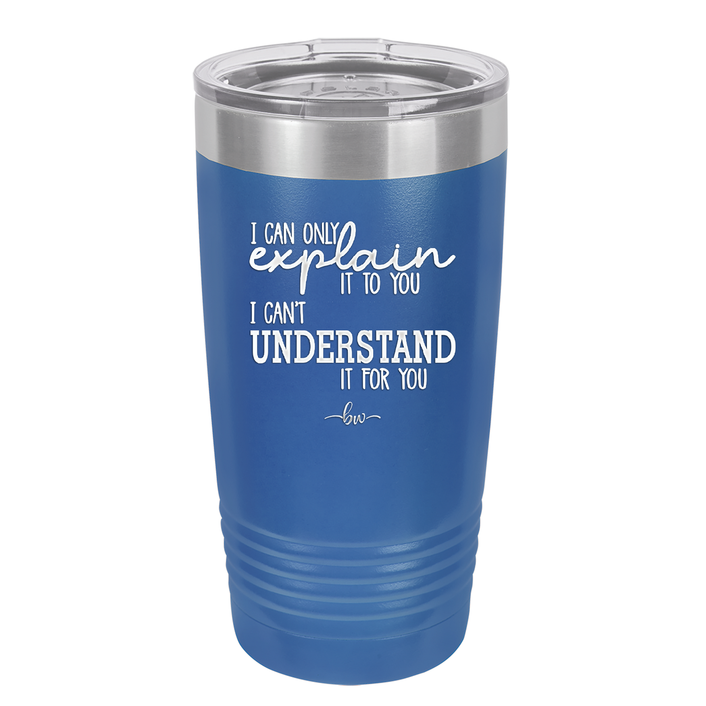 I Can Only Explain it to You I Can't Understand it For You - Laser Engraved Stainless Steel Drinkware - 2152 -