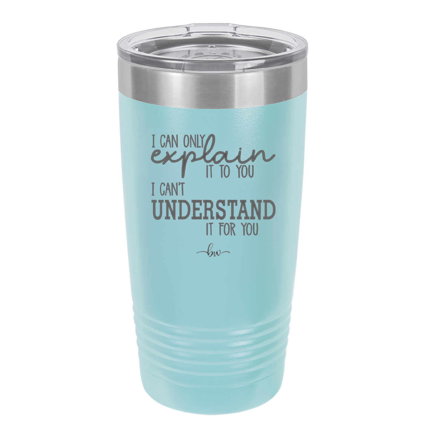 I Can Only Explain it to You I Can't Understand it For You - Laser Engraved Stainless Steel Drinkware - 2152 -