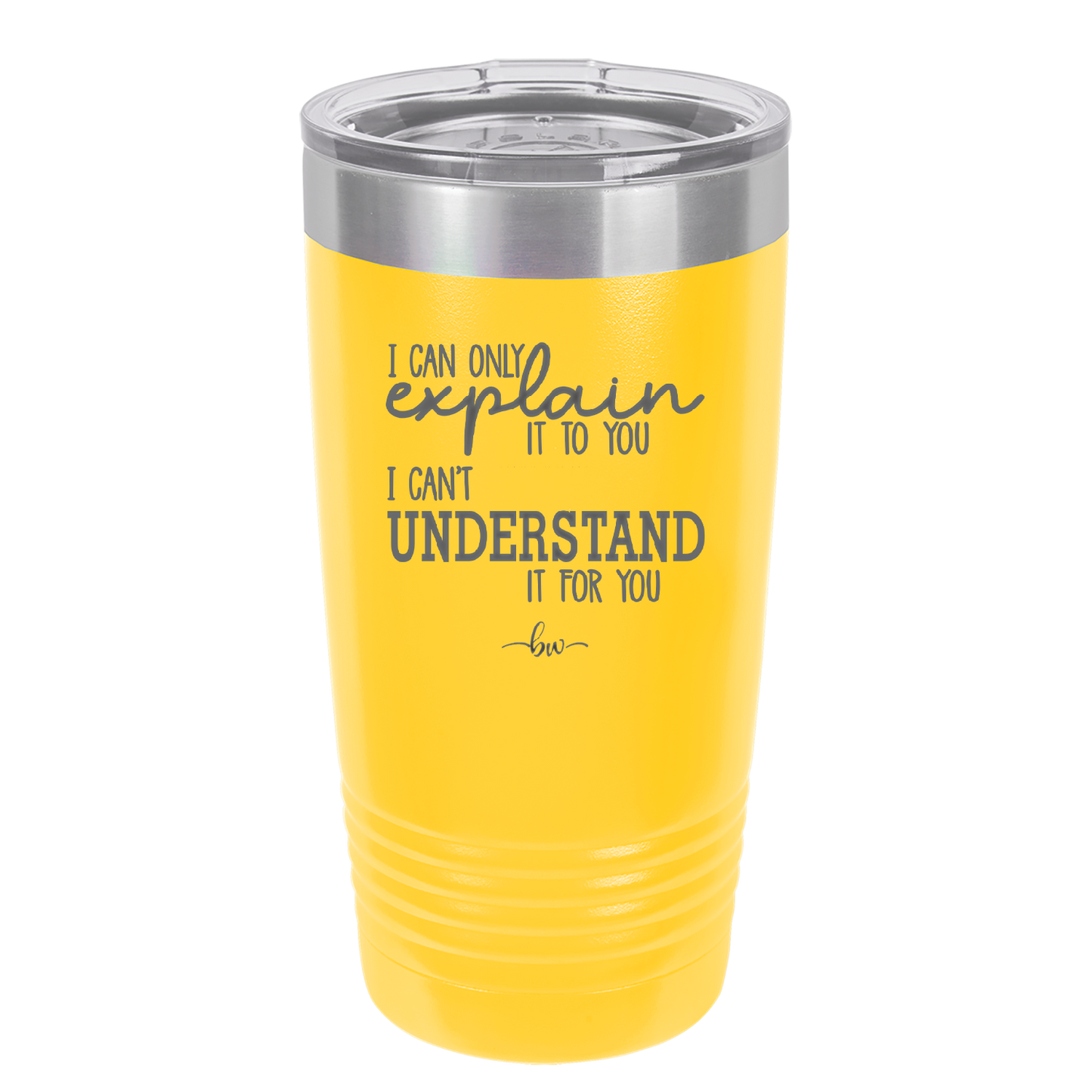 I Can Only Explain it to You I Can't Understand it For You - Laser Engraved Stainless Steel Drinkware - 2152 -