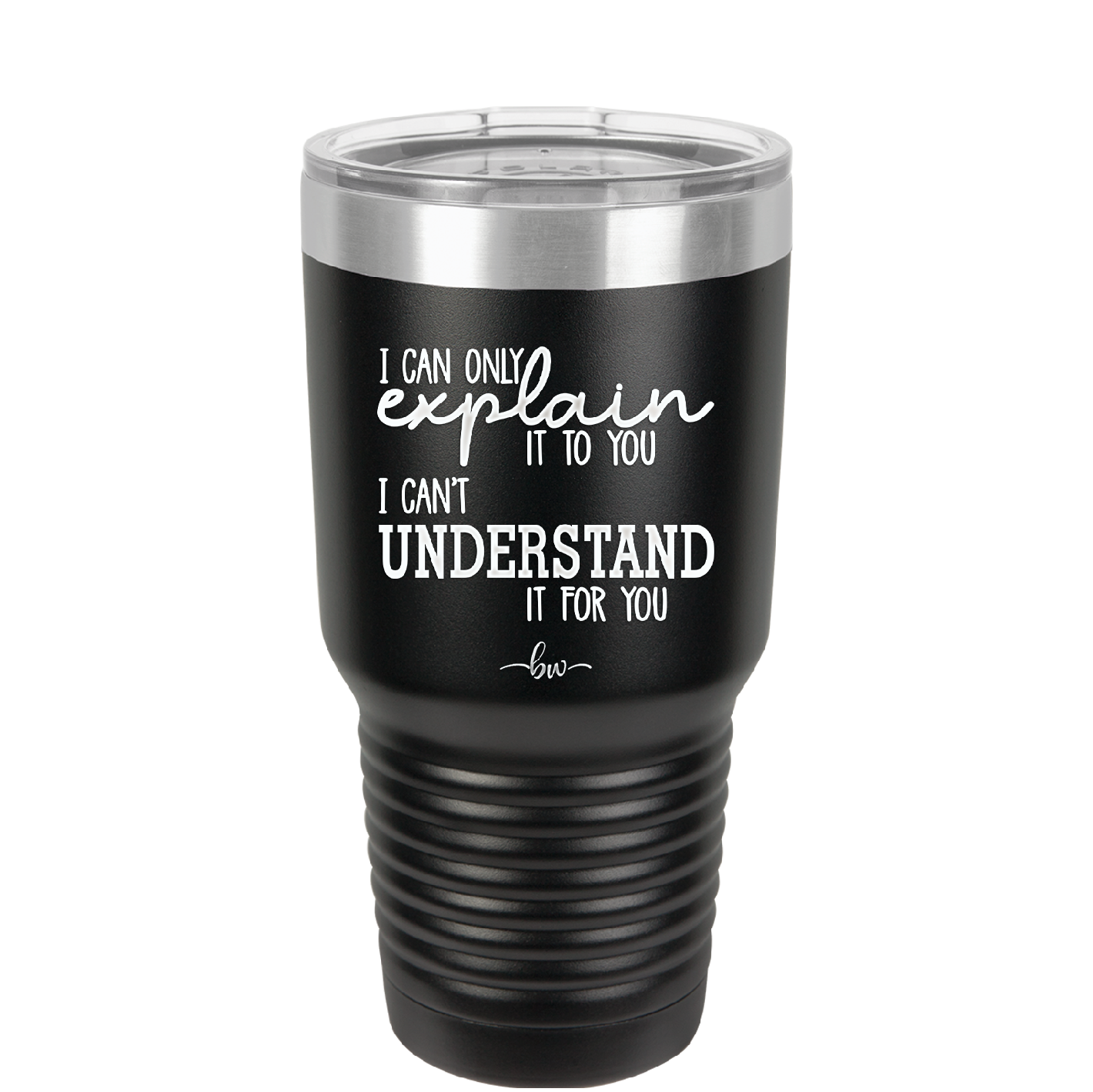 I Can Only Explain it to You I Can't Understand it For You - Laser Engraved Stainless Steel Drinkware - 2152 -