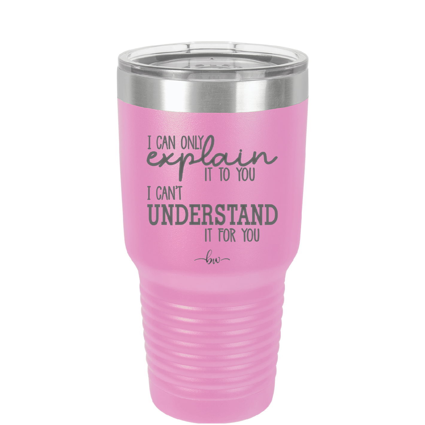 I Can Only Explain it to You I Can't Understand it For You - Laser Engraved Stainless Steel Drinkware - 2152 -