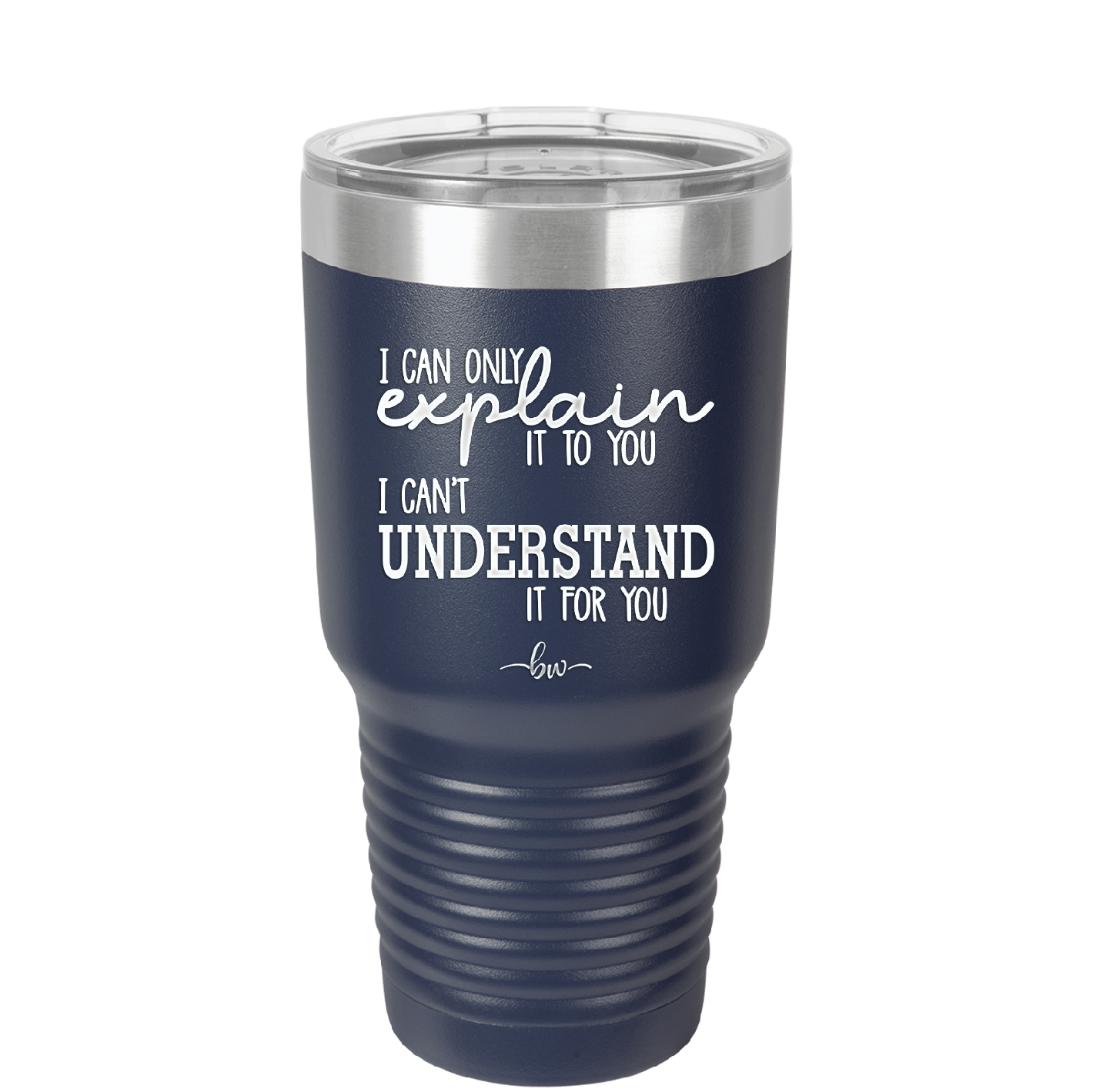 I Can Only Explain it to You I Can't Understand it For You - Laser Engraved Stainless Steel Drinkware - 2152 -