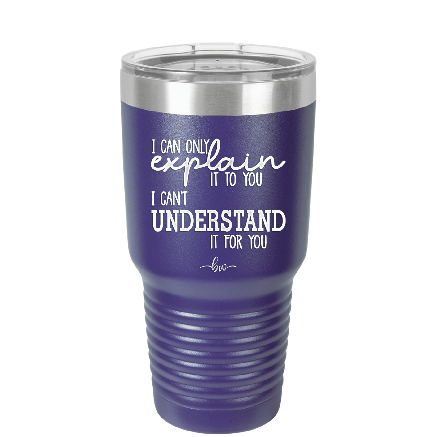 I Can Only Explain it to You I Can't Understand it For You - Laser Engraved Stainless Steel Drinkware - 2152 -