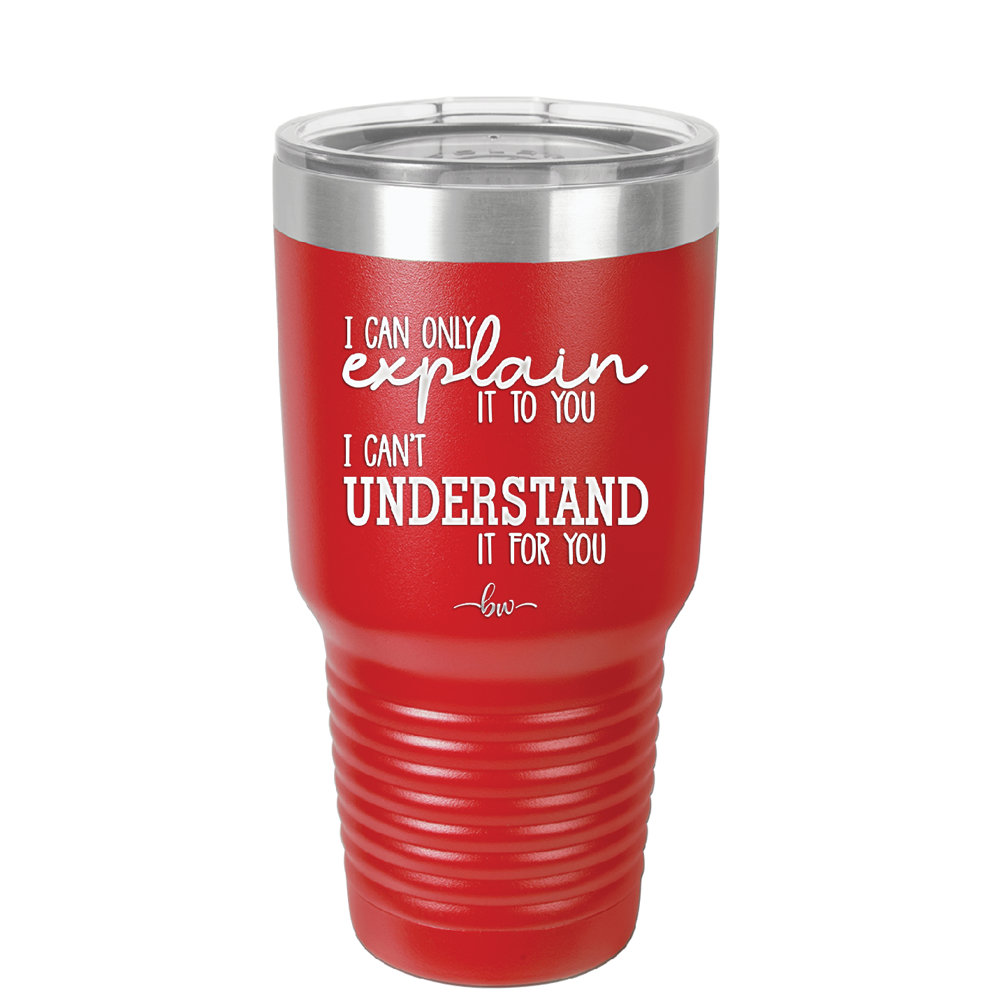 I Can Only Explain it to You I Can't Understand it For You - Laser Engraved Stainless Steel Drinkware - 2152 -