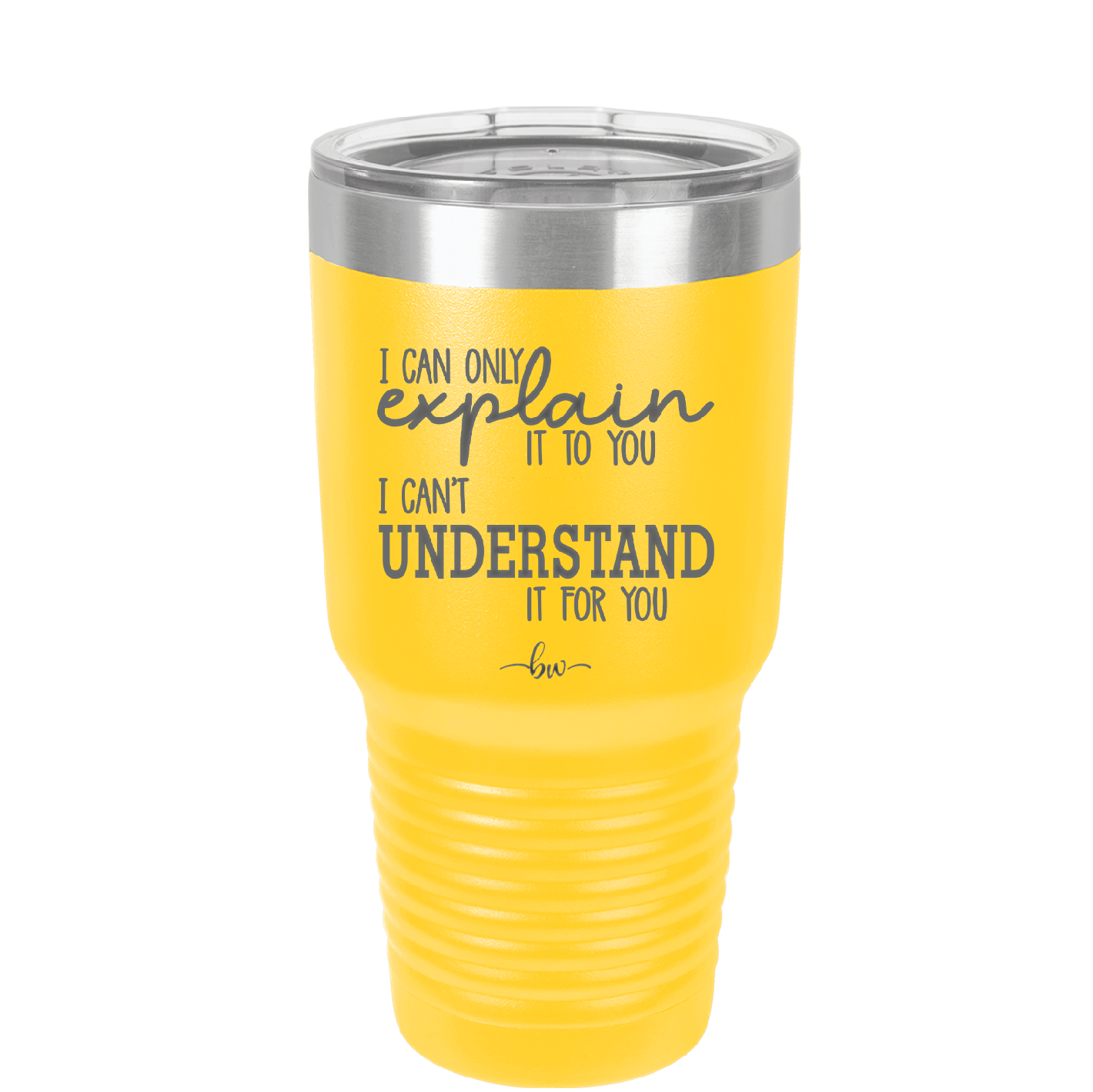 I Can Only Explain it to You I Can't Understand it For You - Laser Engraved Stainless Steel Drinkware - 2152 -