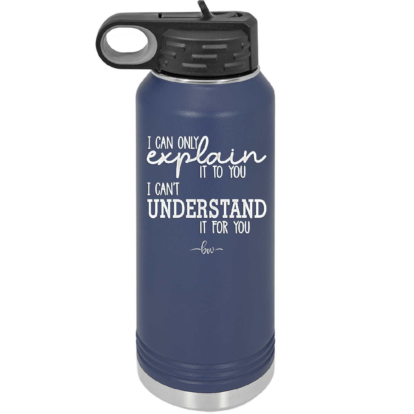 I Can Only Explain it to You I Can't Understand it For You - Laser Engraved Stainless Steel Drinkware - 2152 -