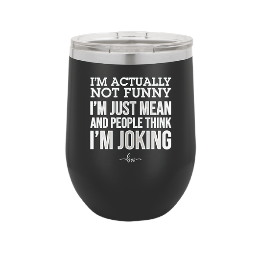 I'm Actually Not Funny I'm Just Mean and People Think I'm Joking - Laser Engraved Stainless Steel Drinkware - 2177 -