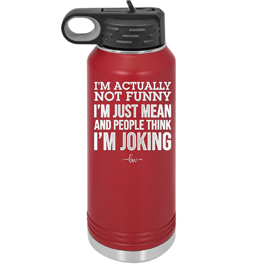 I'm Actually Not Funny I'm Just Mean and People Think I'm Joking - Laser Engraved Stainless Steel Drinkware - 2177 -