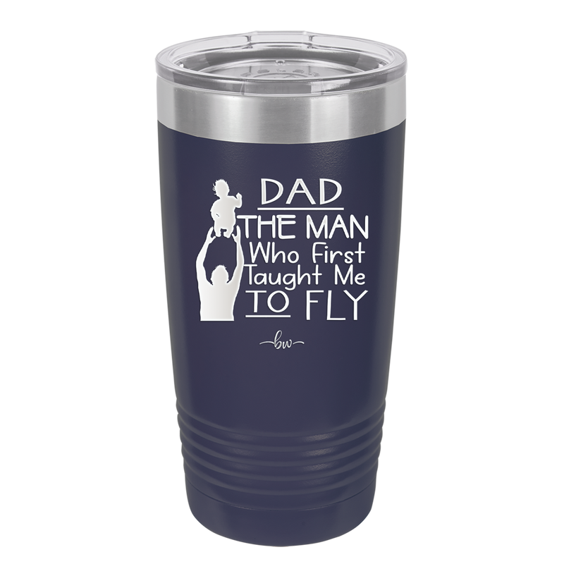 Dad the Man Who First Taught Me to Fly - Laser Engraved Stainless Steel Drinkware - 2189 -