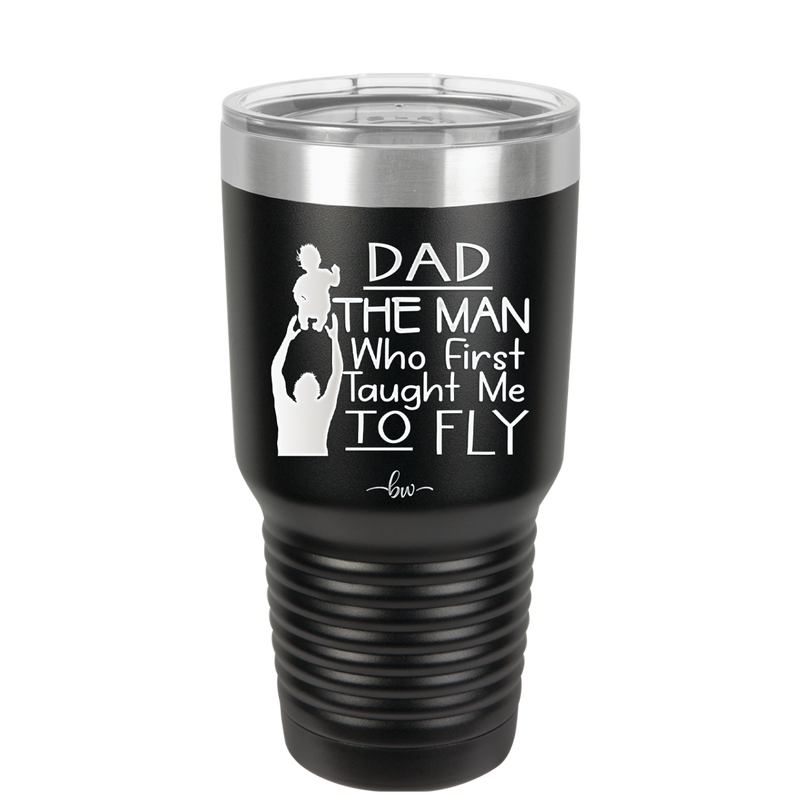 Dad the Man Who First Taught Me to Fly - Laser Engraved Stainless Steel Drinkware - 2189 -