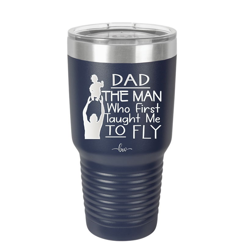 Dad the Man Who First Taught Me to Fly - Laser Engraved Stainless Steel Drinkware - 2189 -