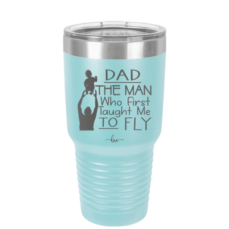 Dad the Man Who First Taught Me to Fly - Laser Engraved Stainless Steel Drinkware - 2189 -