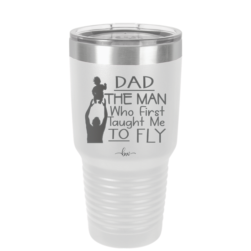 Dad the Man Who First Taught Me to Fly - Laser Engraved Stainless Steel Drinkware - 2189 -