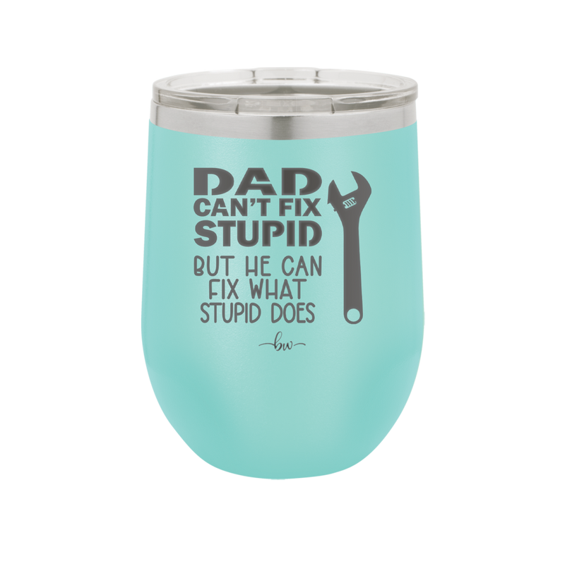 Dad Can't Fix Stupid But He Can Fix What Stupid Does - Laser Engraved Stainless Steel Drinkware - 2193 -