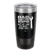 Dad Can't Fix Stupid But He Can Fix What Stupid Does - Laser Engraved Stainless Steel Drinkware - 2193 -