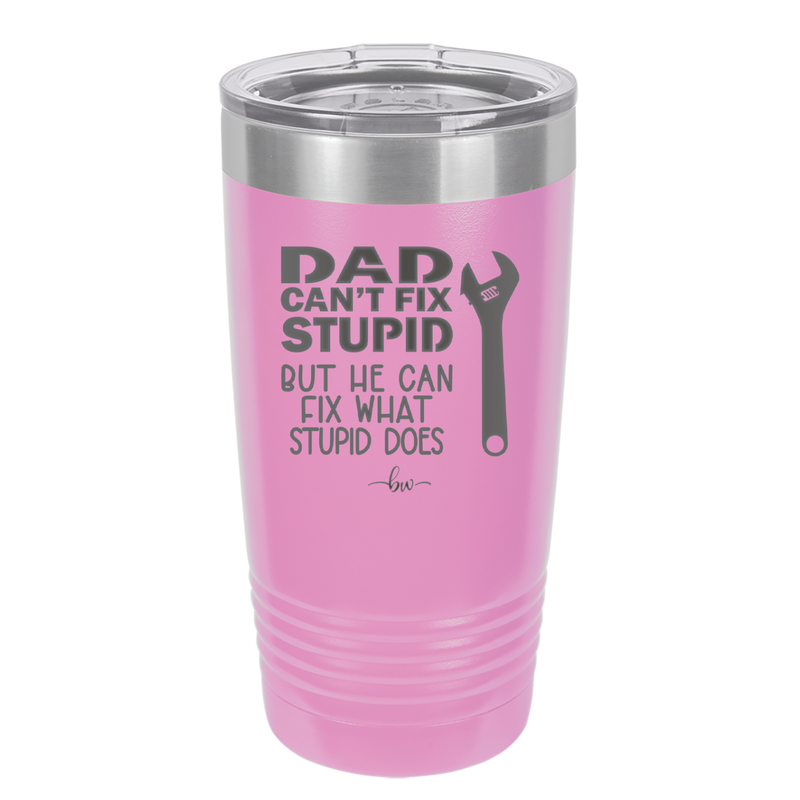 Dad Can't Fix Stupid But He Can Fix What Stupid Does - Laser Engraved Stainless Steel Drinkware - 2193 -