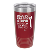 Dad Can't Fix Stupid But He Can Fix What Stupid Does - Laser Engraved Stainless Steel Drinkware - 2193 -