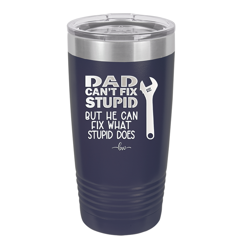 Dad Can't Fix Stupid But He Can Fix What Stupid Does - Laser Engraved Stainless Steel Drinkware - 2193 -