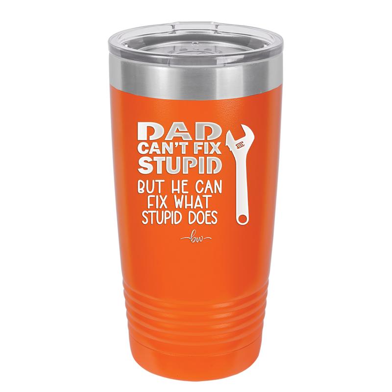 Dad Can't Fix Stupid But He Can Fix What Stupid Does - Laser Engraved Stainless Steel Drinkware - 2193 -