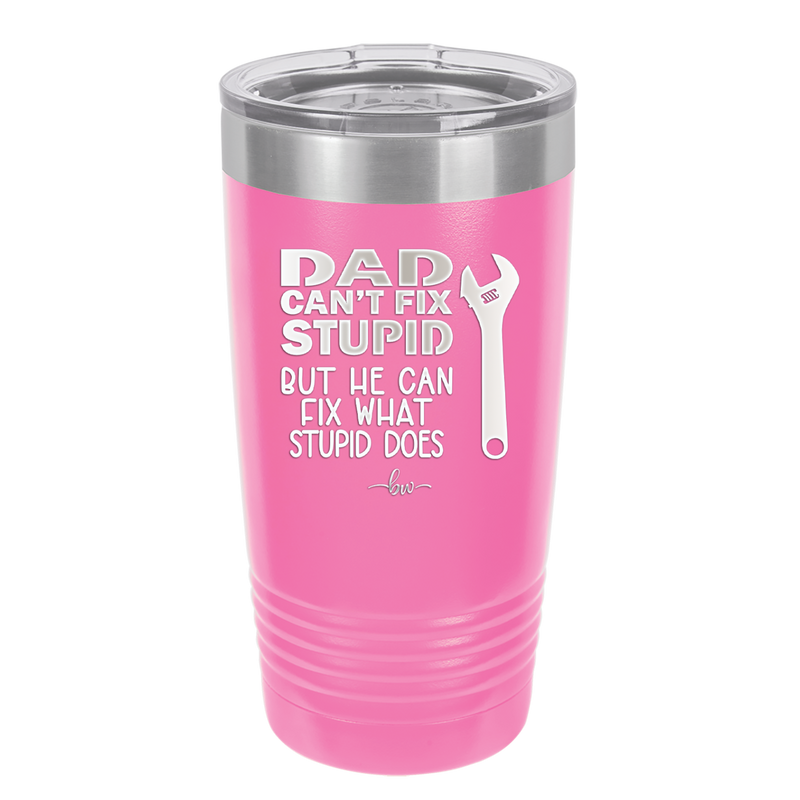 Dad Can't Fix Stupid But He Can Fix What Stupid Does - Laser Engraved Stainless Steel Drinkware - 2193 -