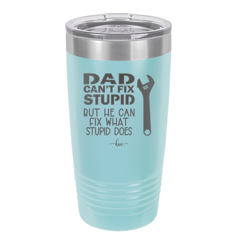 Dad Can't Fix Stupid But He Can Fix What Stupid Does - Laser Engraved Stainless Steel Drinkware - 2193 -