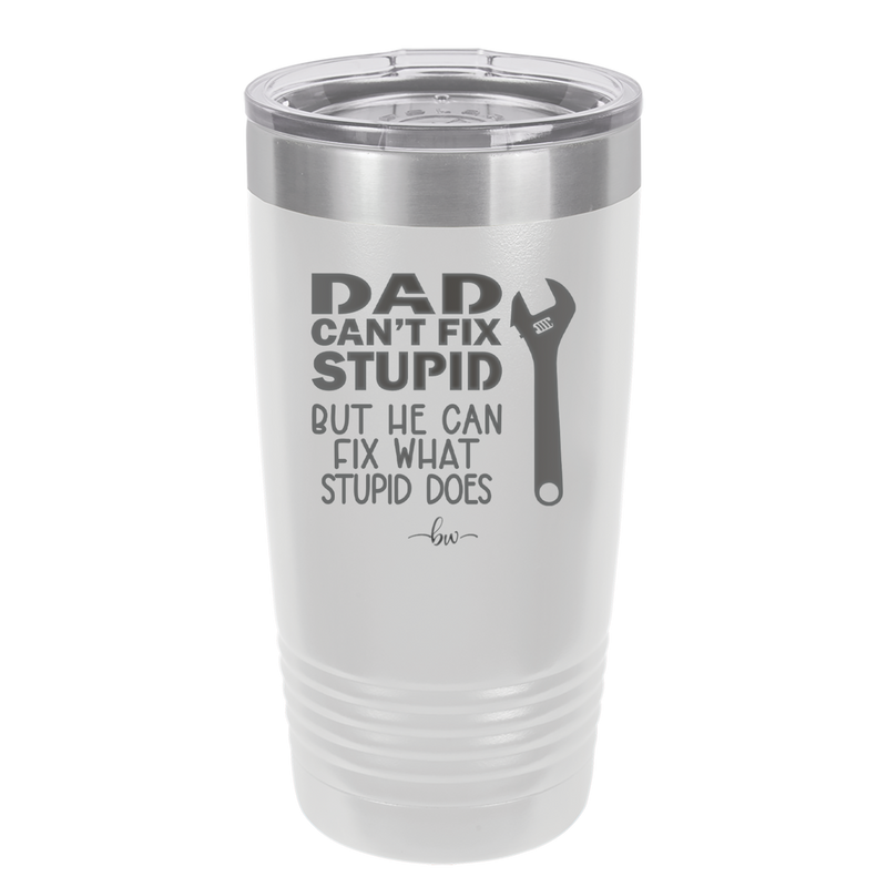 Dad Can't Fix Stupid But He Can Fix What Stupid Does - Laser Engraved Stainless Steel Drinkware - 2193 -