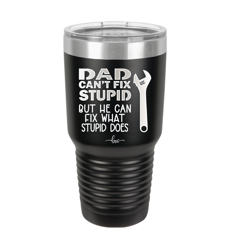 Dad Can't Fix Stupid But He Can Fix What Stupid Does - Laser Engraved Stainless Steel Drinkware - 2193 -