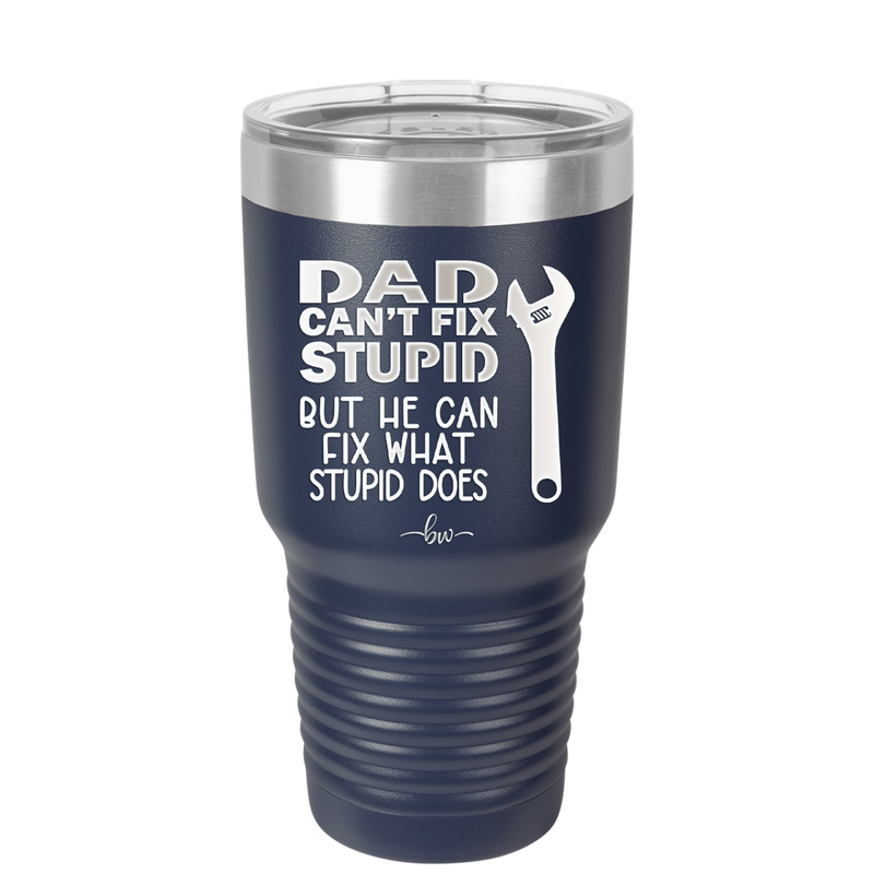 Dad Can't Fix Stupid But He Can Fix What Stupid Does - Laser Engraved Stainless Steel Drinkware - 2193 -