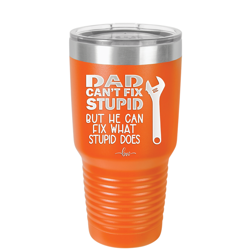 Dad Can't Fix Stupid But He Can Fix What Stupid Does - Laser Engraved Stainless Steel Drinkware - 2193 -