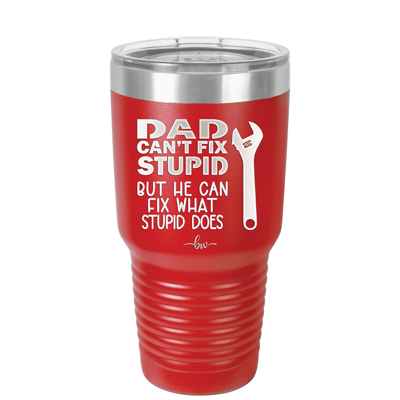 Dad Can't Fix Stupid But He Can Fix What Stupid Does - Laser Engraved Stainless Steel Drinkware - 2193 -