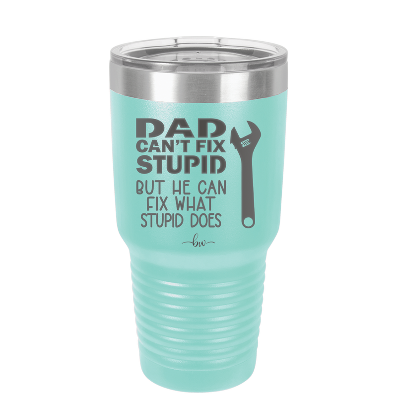 Dad Can't Fix Stupid But He Can Fix What Stupid Does - Laser Engraved Stainless Steel Drinkware - 2193 -