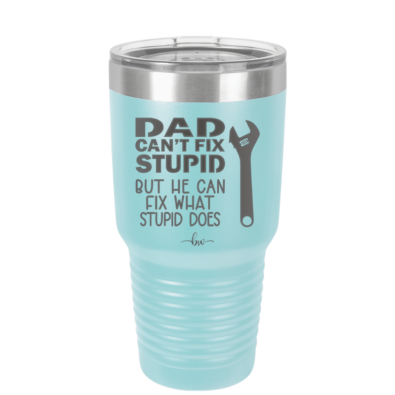 Dad Can't Fix Stupid But He Can Fix What Stupid Does - Laser Engraved Stainless Steel Drinkware - 2193 -