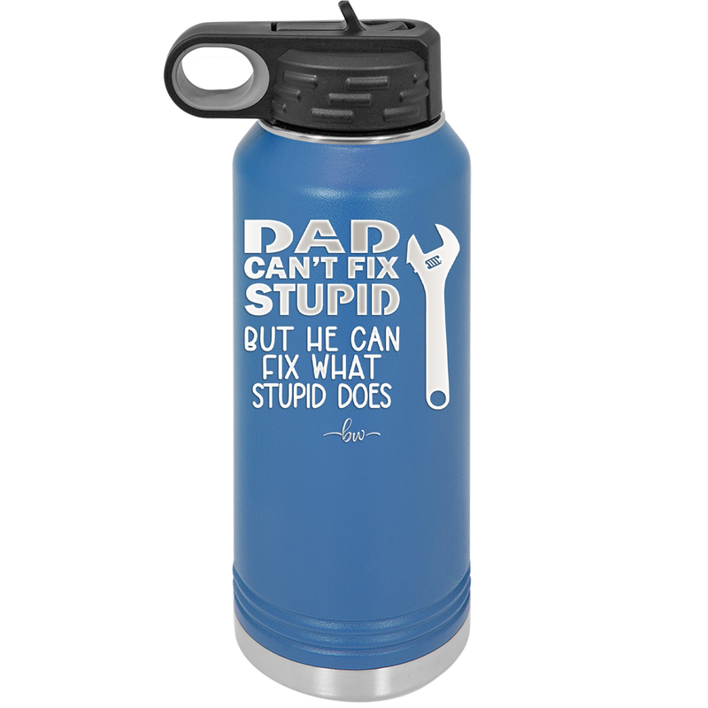 Dad Can't Fix Stupid But He Can Fix What Stupid Does - Laser Engraved Stainless Steel Drinkware - 2193 -