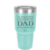 I've Been Called a Lot of Names in My Lifetime but Dad is My Favorite - Laser Engraved Stainless Steel Drinkware - 2197 -