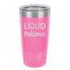 Liquid Patience - Laser Engraved Stainless Steel Drinkware - 2201 -