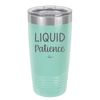 Liquid Patience - Laser Engraved Stainless Steel Drinkware - 2201 -