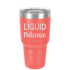 Liquid Patience - Laser Engraved Stainless Steel Drinkware - 2201 -