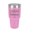 Liquid Patience - Laser Engraved Stainless Steel Drinkware - 2201 -