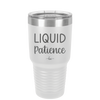 Liquid Patience - Laser Engraved Stainless Steel Drinkware - 2201 -