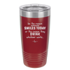 Be the Reason Someone Smiles Today or the Reason They Drink - Laser Engraved Stainless Steel Drinkware - 2204 -