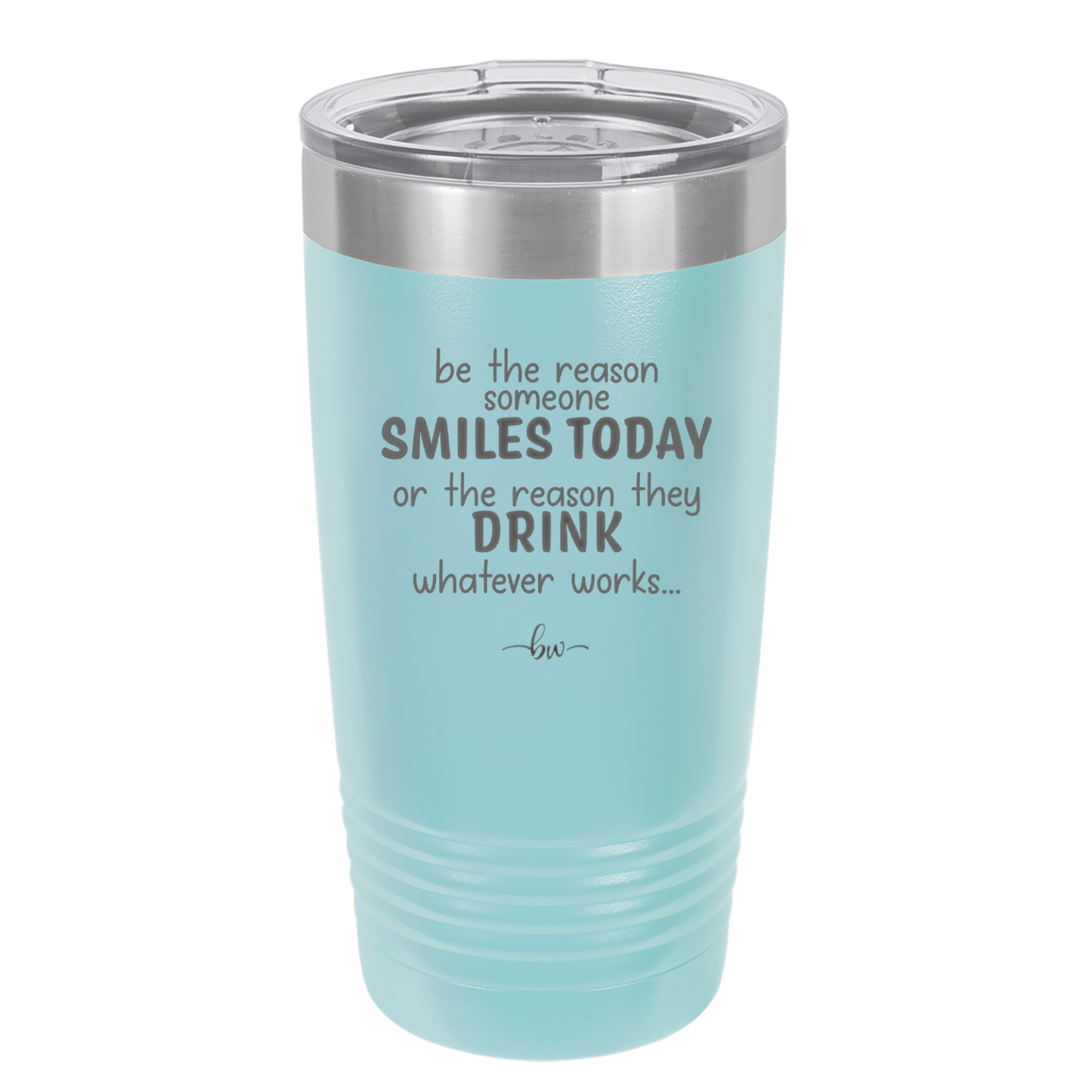 Be the Reason Someone Smiles Today or the Reason They Drink - Laser Engraved Stainless Steel Drinkware - 2204 -