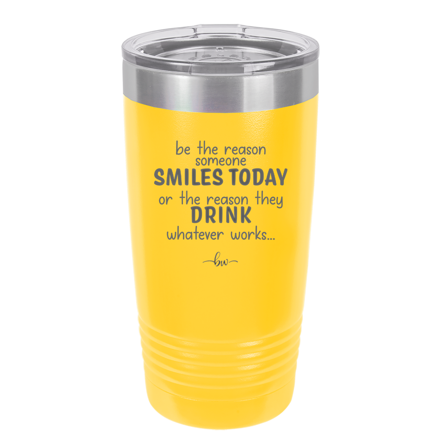 Be the Reason Someone Smiles Today or the Reason They Drink - Laser Engraved Stainless Steel Drinkware - 2204 -