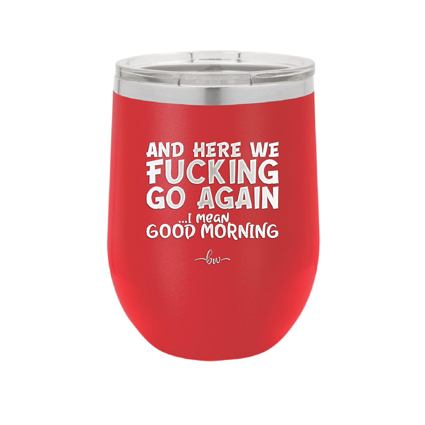 And Here We Fucking Go Again I Mean Good Morning - Laser Engraved Stainless Steel Drinkware - 2206 -