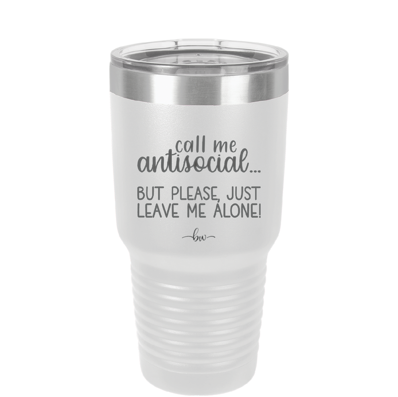 Call Me Antisocial But Please Leave Me Alone - Laser Engraved Stainless Steel Drinkware - 2215 -