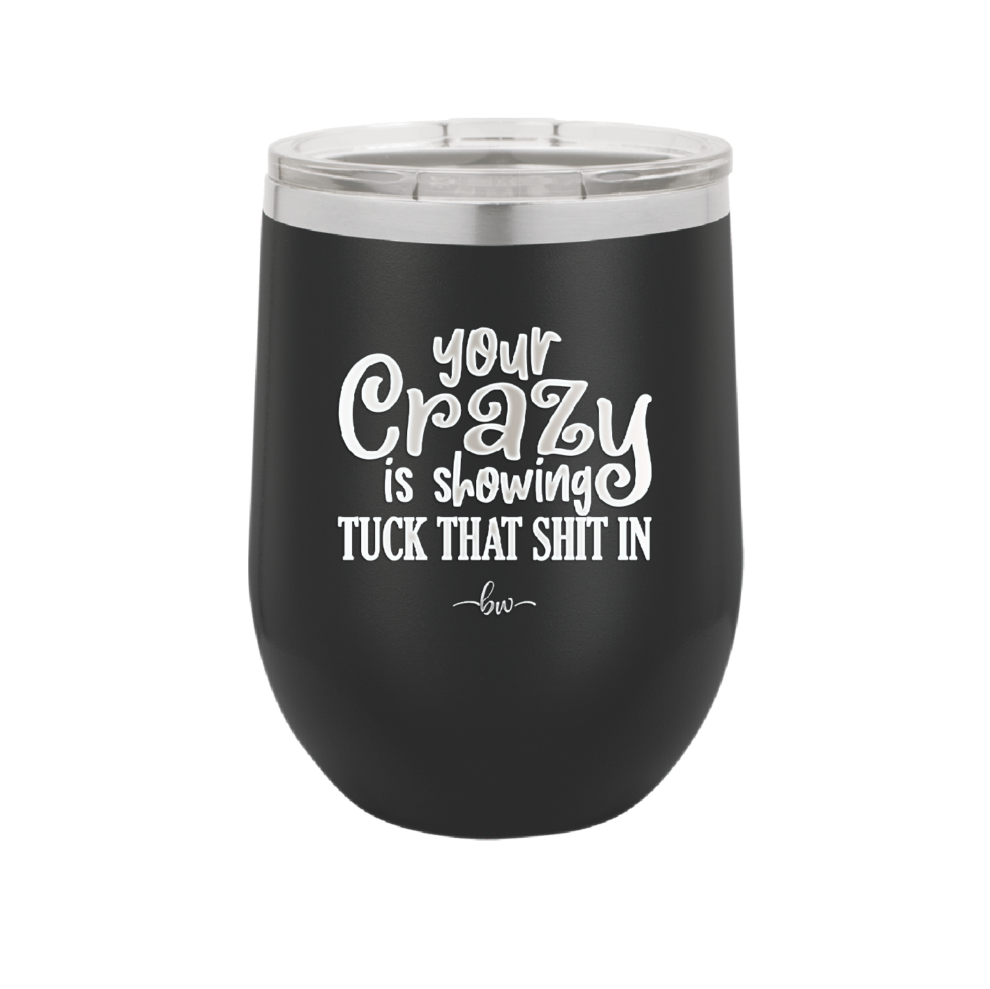 Your Crazy is Showing Tuck That Shit in - Laser Engraved Stainless Steel Drinkware - 2226 -