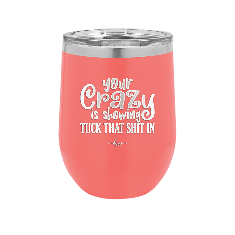 Your Crazy is Showing Tuck That Shit in - Laser Engraved Stainless Steel Drinkware - 2226 -