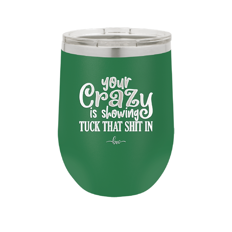 Your Crazy is Showing Tuck That Shit in - Laser Engraved Stainless Steel Drinkware - 2226 -